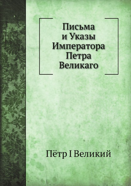 

Письма и Указы Императора петра Великаго