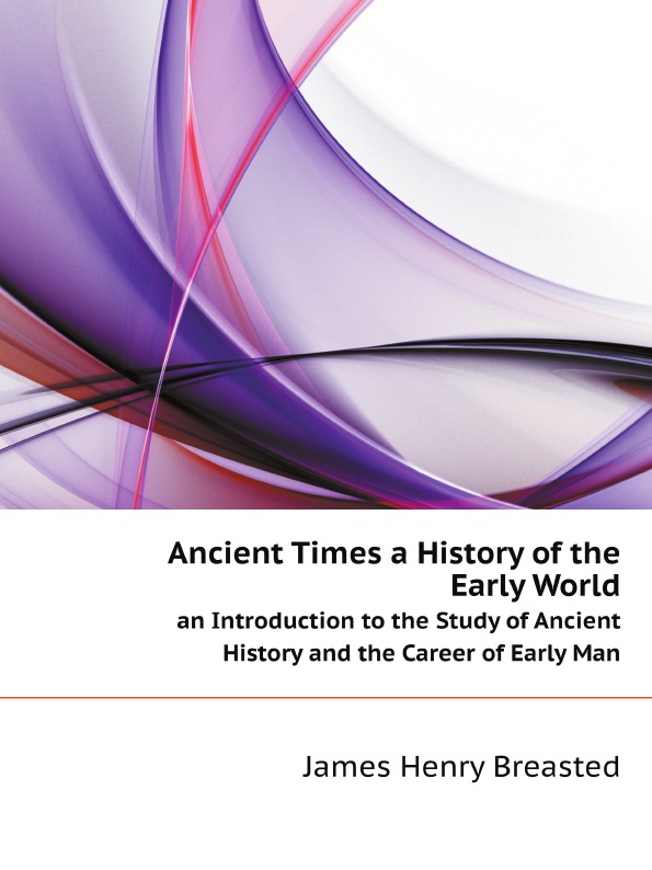 

Ancient Times A History Of The Early World, An Introduction To The Study Of Ancie...