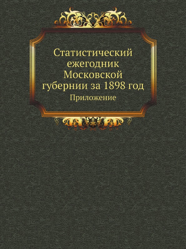 

Статистический Ежегодник Московской Губернии За 1898 Год, приложение