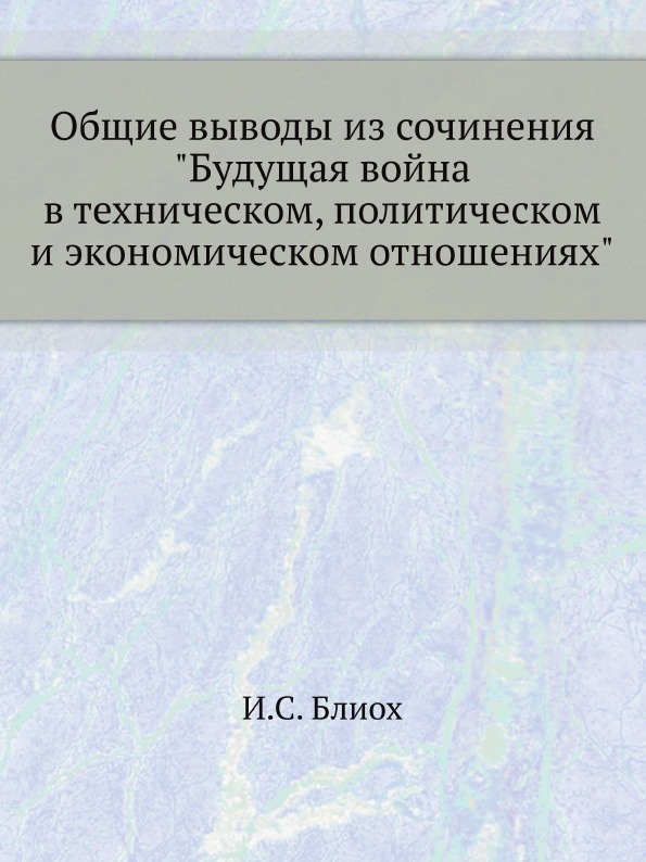 

Общие Выводы из Сочинения Будущая Война В техническом, политическом и Экономическ...