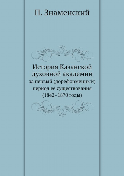 

История казанской Духовной Академии, За первый (Дореформенный) период Ее Существо...