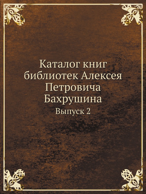 

Каталог книг Библиотек Алексея петровича Бахрушина, Выпуск 2