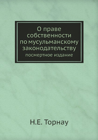 

О праве Собственности по Мусульманскому Законодательству, посмертное Издание