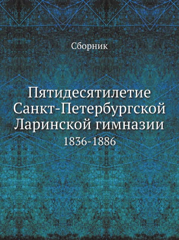 

Пятидесятилетие Санкт-Петербургской ларинской Гимназии, 1836-1886