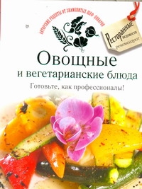 

Овощные и Вегетарианские блюда, Готовьте, как профессионалы!