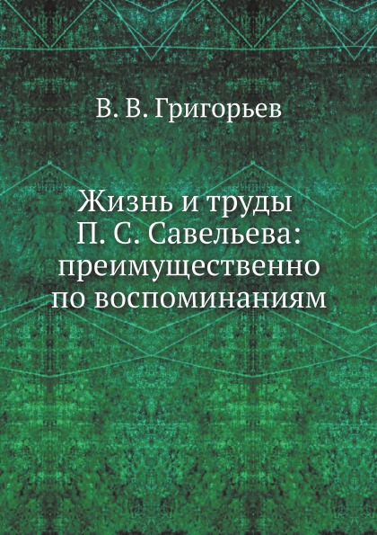 фото Книга жизнь и труды п, с.савельева: преимущественно по воспоминаниям нобель пресс