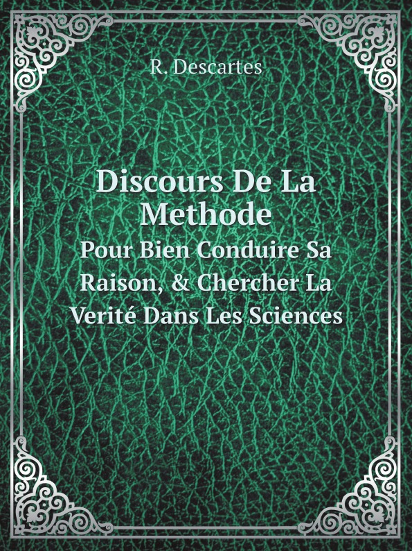 

Discours De La Methode, Pour Bien Conduire Sa Raison, & Chercher La Verite Dans L...