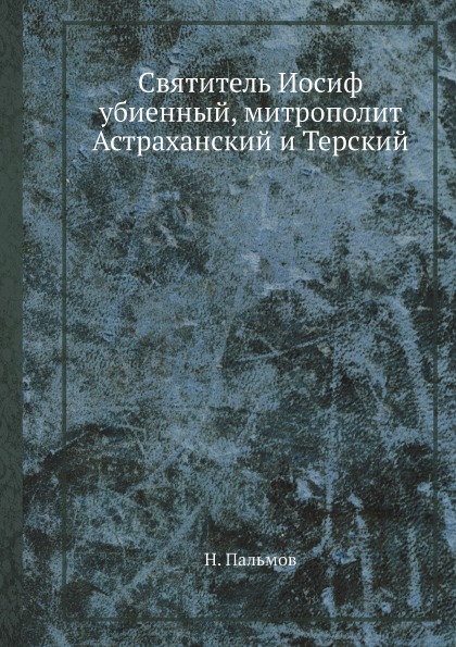 фото Книга святитель иосиф убиенный, митрополит астраханский и терский ёё медиа