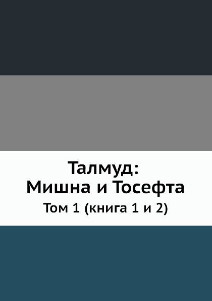 

Талмуд: Мишна и Тосефта, Том 1 (книга 1 и 2)