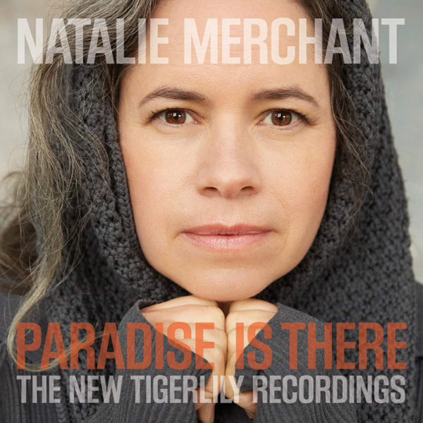 Natalie Merchant PARADISE IS THERE: THE NEW TIGERLILY RECORDINGS