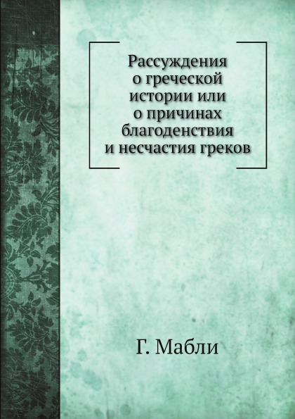 

Рассуждения о Греческой Истории Или о причинах Благоденствия и Несчастия Греков