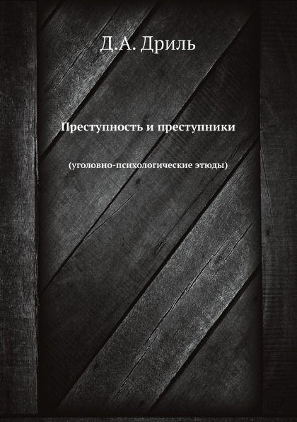 

Преступность и преступники (Уголовно-Психологические Этюды)