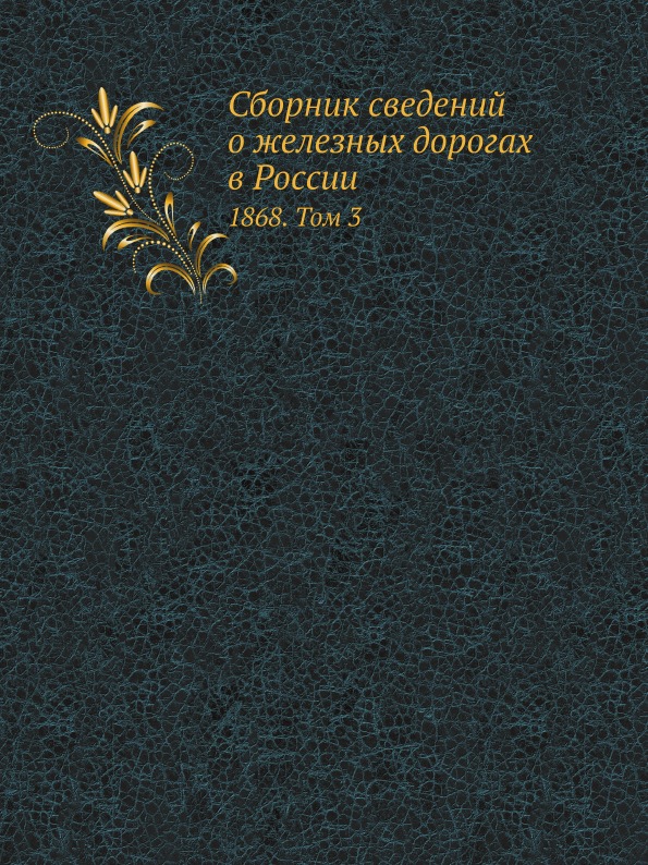 

Сборник Сведений о Железных Дорогах В России, 1868, том 3