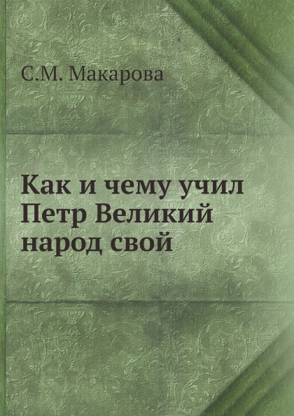 

Как и Чему Учил петр Великий народ Свой