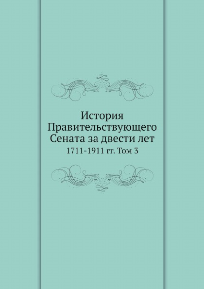 

История правительствующего Сената За Двести лет, 1711-1911 Гг, том 3