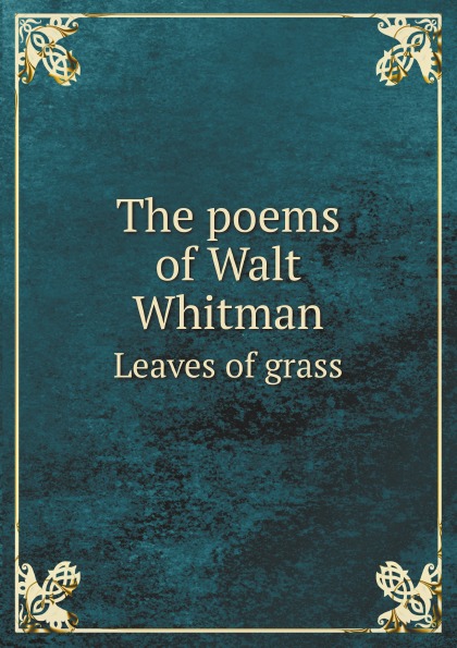 

The Poems Of Walt Whitman, Leaves Of Grass