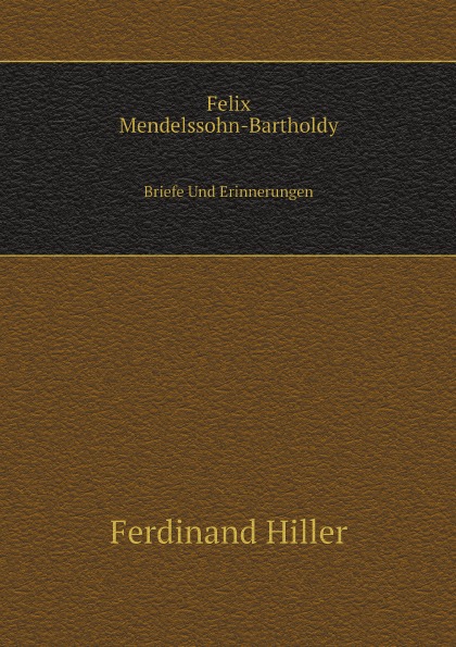 

Felix Mendelssohn-Bartholdy, Briefe Und Erinnerungen