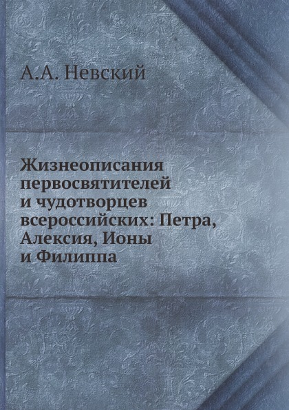 

Жизнеописания первосвятителей и Чудотворцев Всероссийских: петра, Алексия, Ионы и...