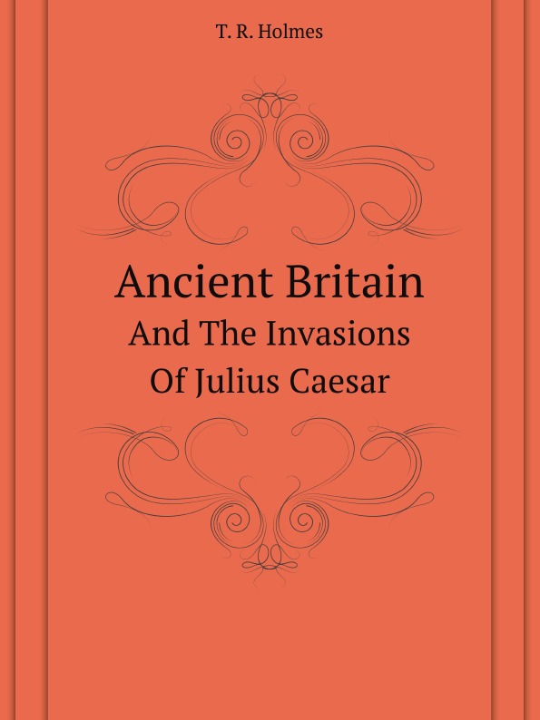 

Ancient Britain, And The Invasions Of Julius Caesar