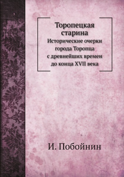 

Торопецкая Старина, Исторические Очерки Города торопца С Древнейших Времен до кон...