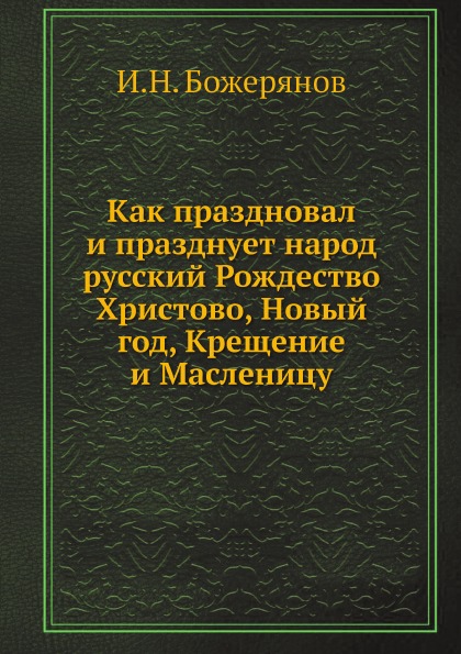 

Как праздновал и празднует народ Русский Рождество Христово, Новый Год, крещение ...