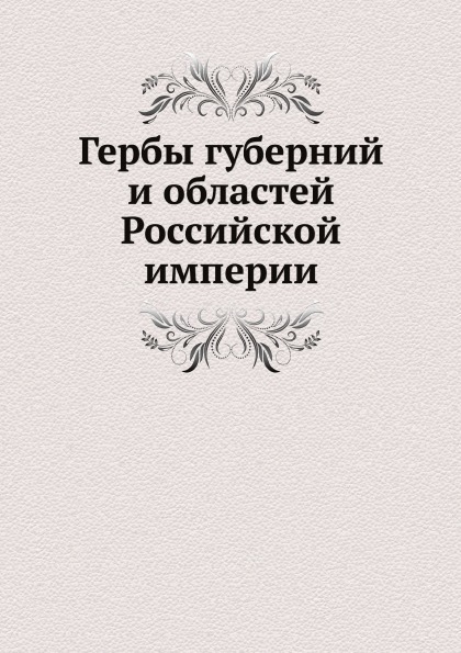 

Гербы Губерний и Областей Российской Империи