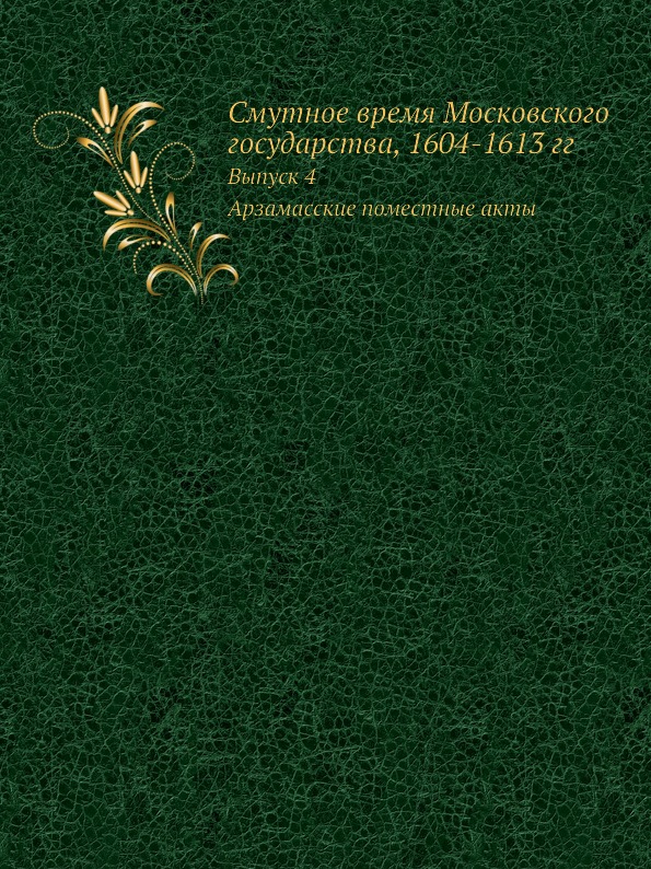 

Смутное Время Московского Государства, 1604-1613 Гг, Выпуск 4, Арзамасские помест...