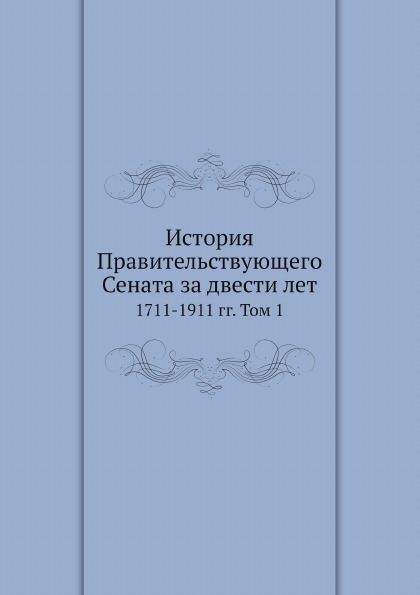 

История правительствующего Сената За Двести лет, 1711-1911 Гг, том 1