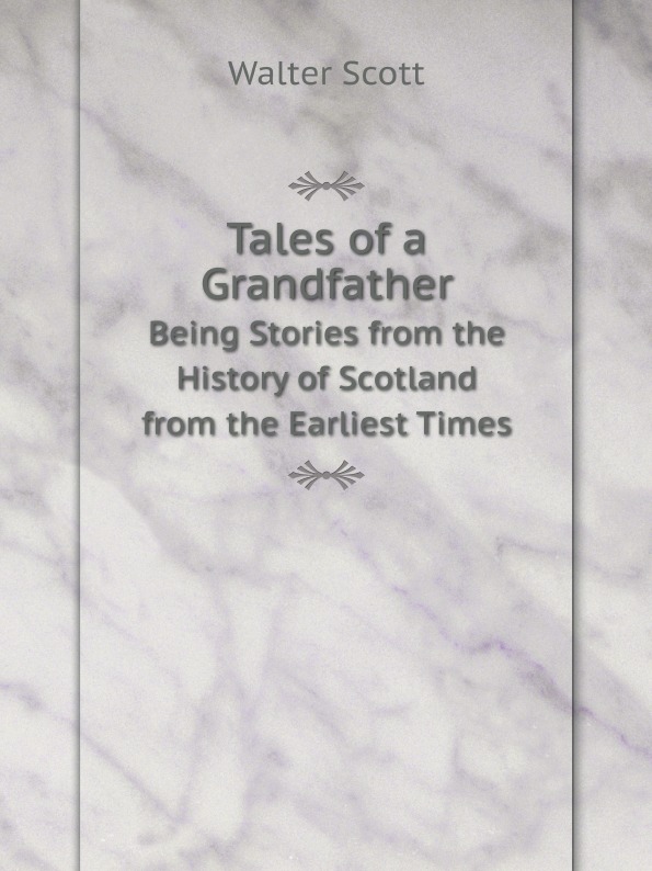 

Tales Of A Grandfather, Being Stories From The History Of Scotland From The Earli...