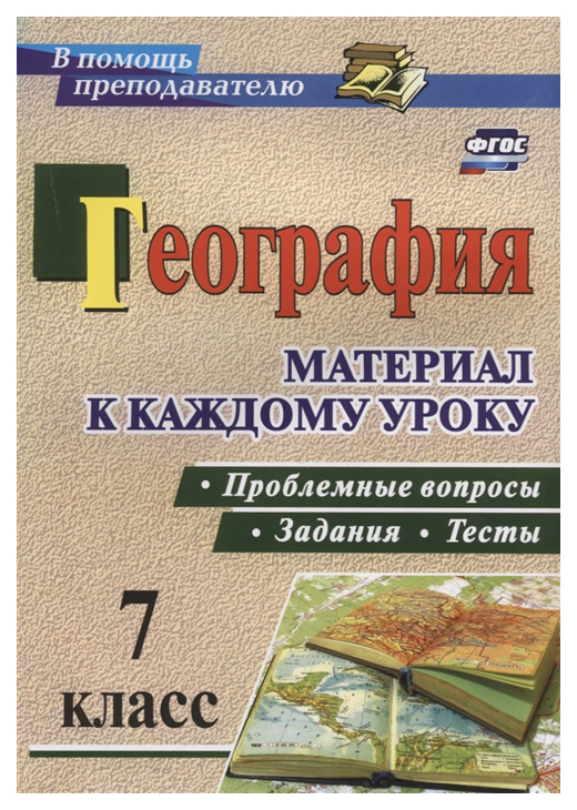 

География. Проблемные вопросы, задания и тесты. Материал к каждому уроку. 7 класс