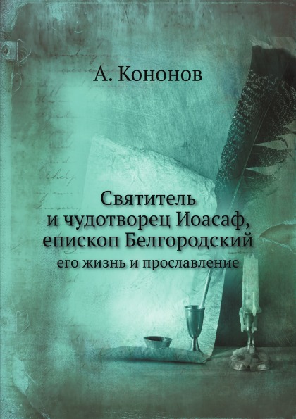 

Святитель и Чудотворец Иоасаф, Епископ Белгородский, Его Жизнь и прославление