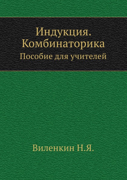 

Индукция, комбинаторика, пособие для Учителей