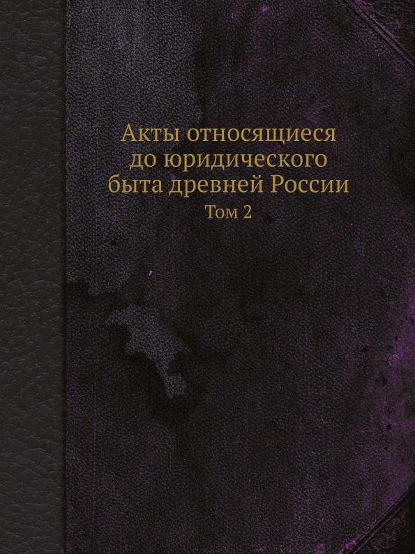

Акты Относящиеся до Юридического Быта Древней России, том 2