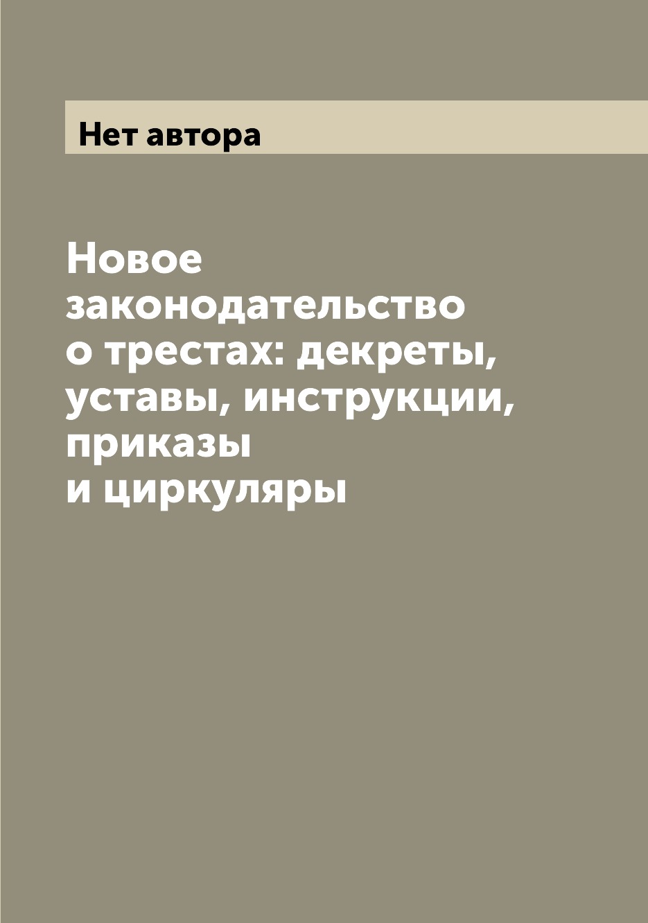 

Новое законодательство о трестах: декреты, уставы, инструкции, приказы и циркуляры