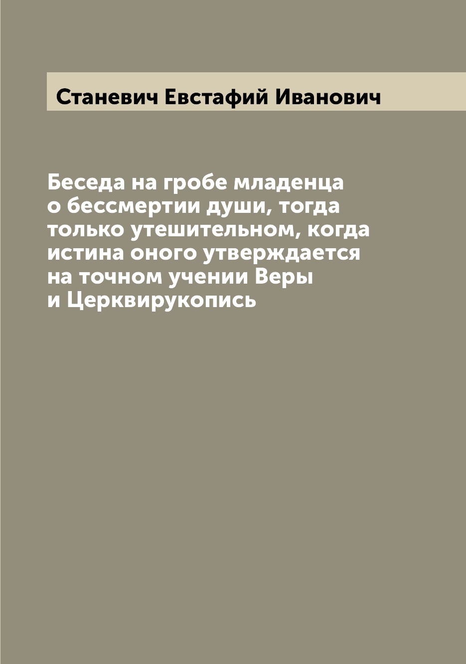 

Беседа на гробе младенца о бессмертии души, тогда только утешительном, когда исти...