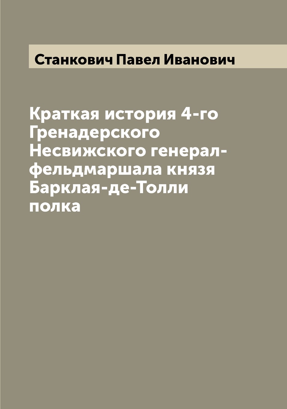 

Краткая история 4-го Гренадерского Несвижского генерал-фельдмаршала князя Барклая...