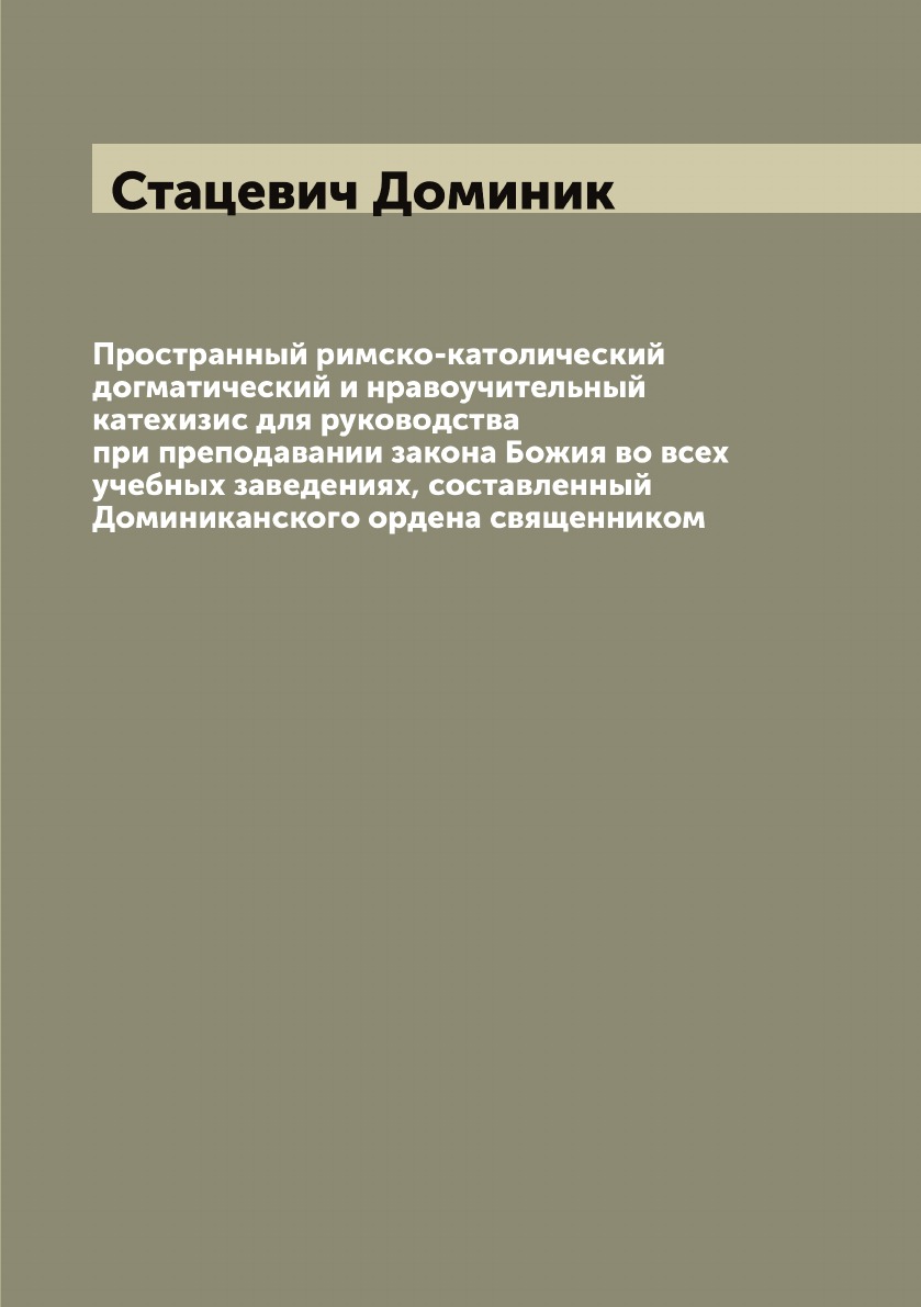 

Пространный римско-католический догматический и нравоучительный катехизис для рук...