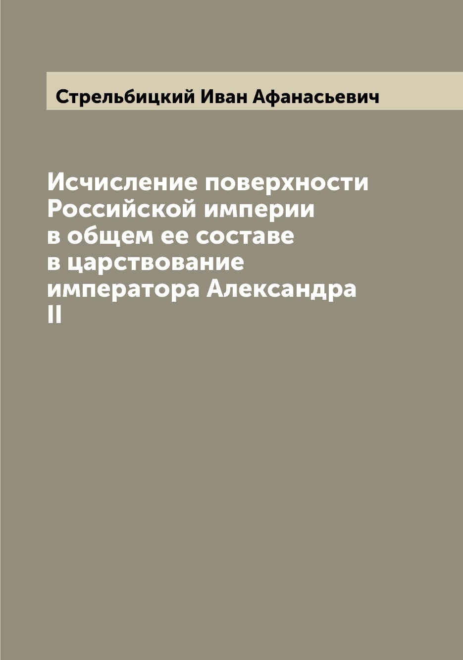 

Книга Исчисление поверхности Российской империи в общем ее составе в царствование импер...