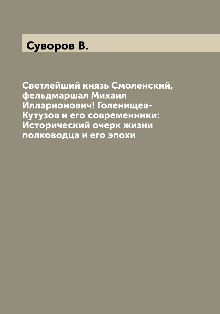 

Книга Светлейший князь Смоленский, фельдмаршал Михаил Илларионович! Голенищев-Кутузов и...