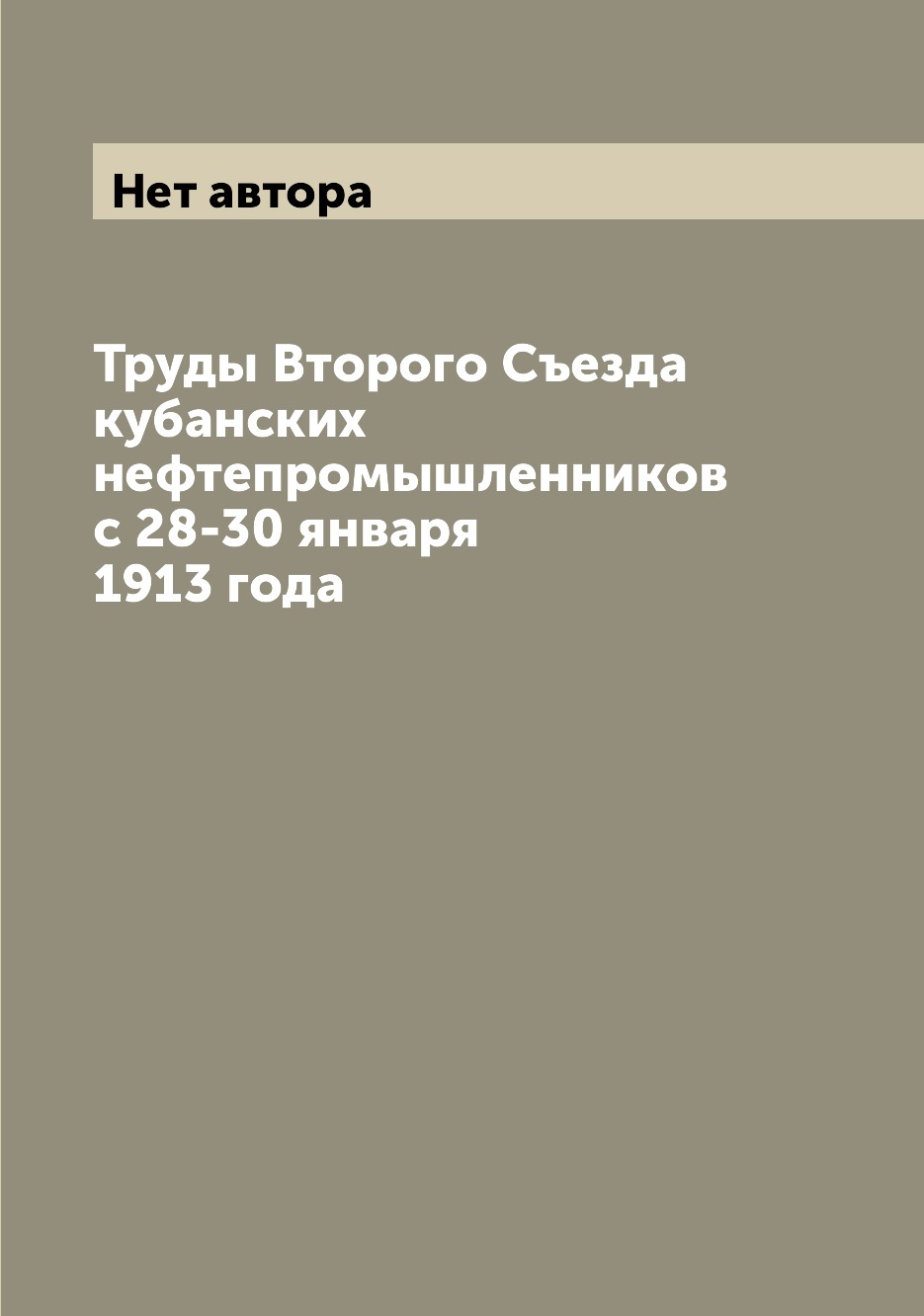 

Книга Труды Второго Съезда кубанских нефтепромышленников с 28-30 января 1913 года