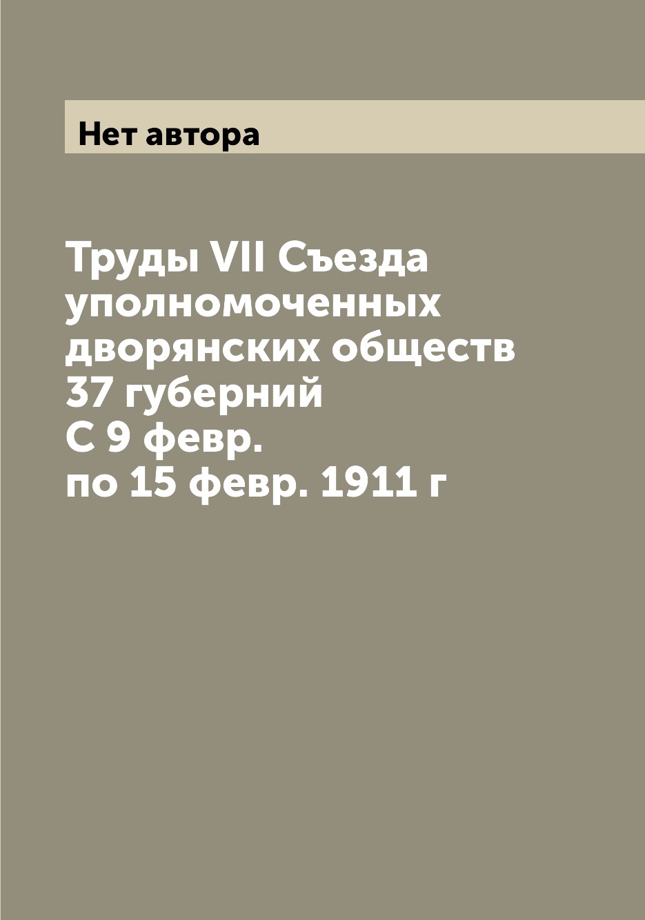 

Книга Труды VII Съезда уполномоченных дворянских обществ 37 губерний С 9 февр. по 15 фе...