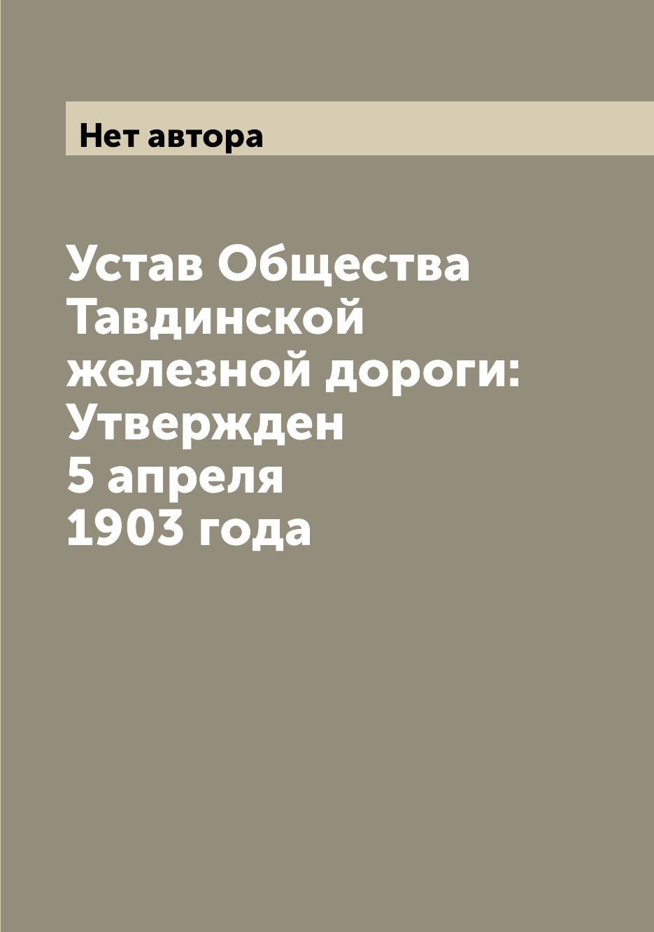 

Книга Устав Общества Тавдинской железной дороги: Утвержден 5 апреля 1903 года