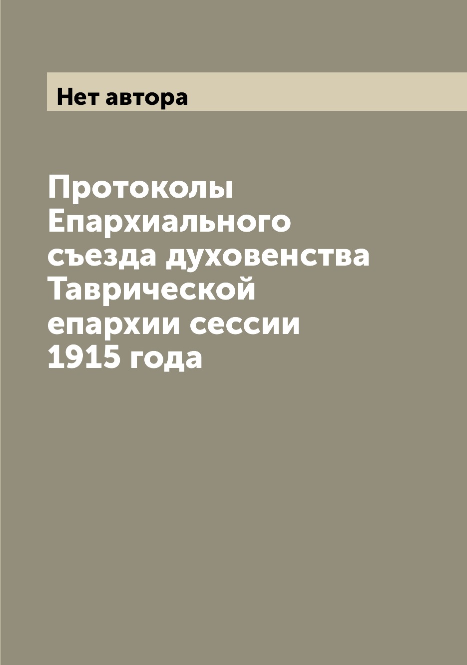 

Книга Протоколы Епархиального съезда духовенства Таврической епархии сессии 1915 года