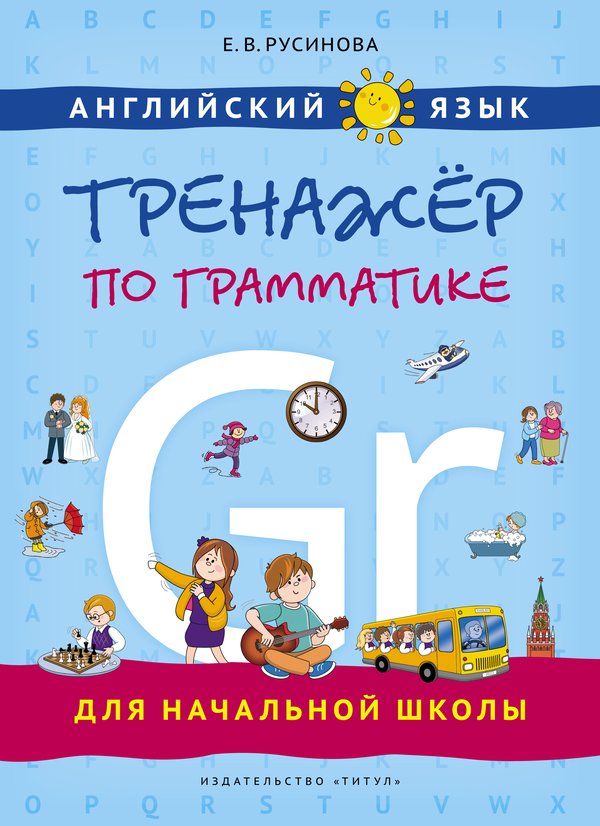 

Учебное пособие. Тренажер по грамматике для начальной школы. Английский язык, -