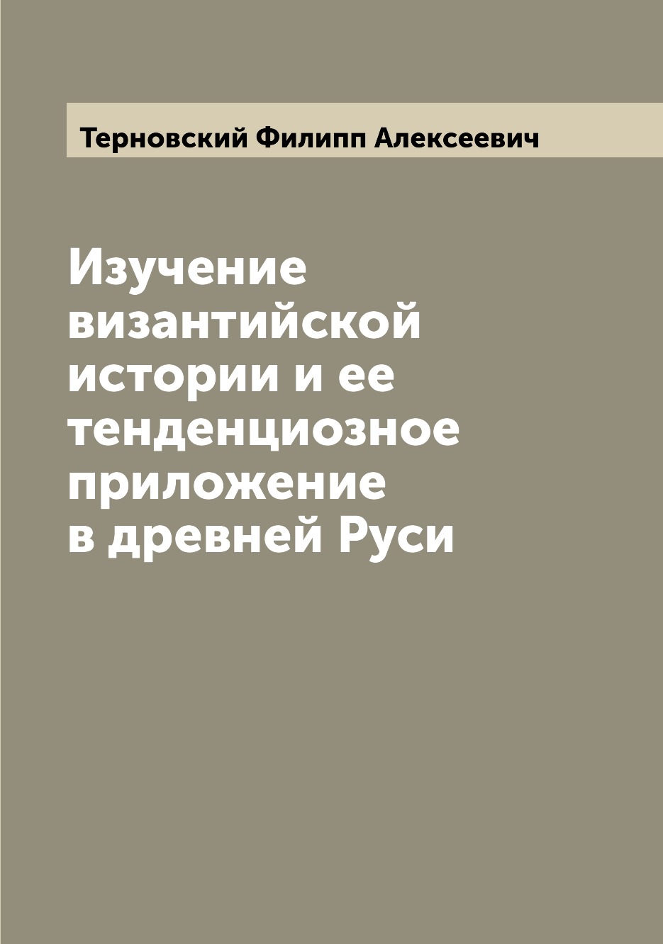

Книга Изучение византийской истории и ее тенденциозное приложение в древней Руси