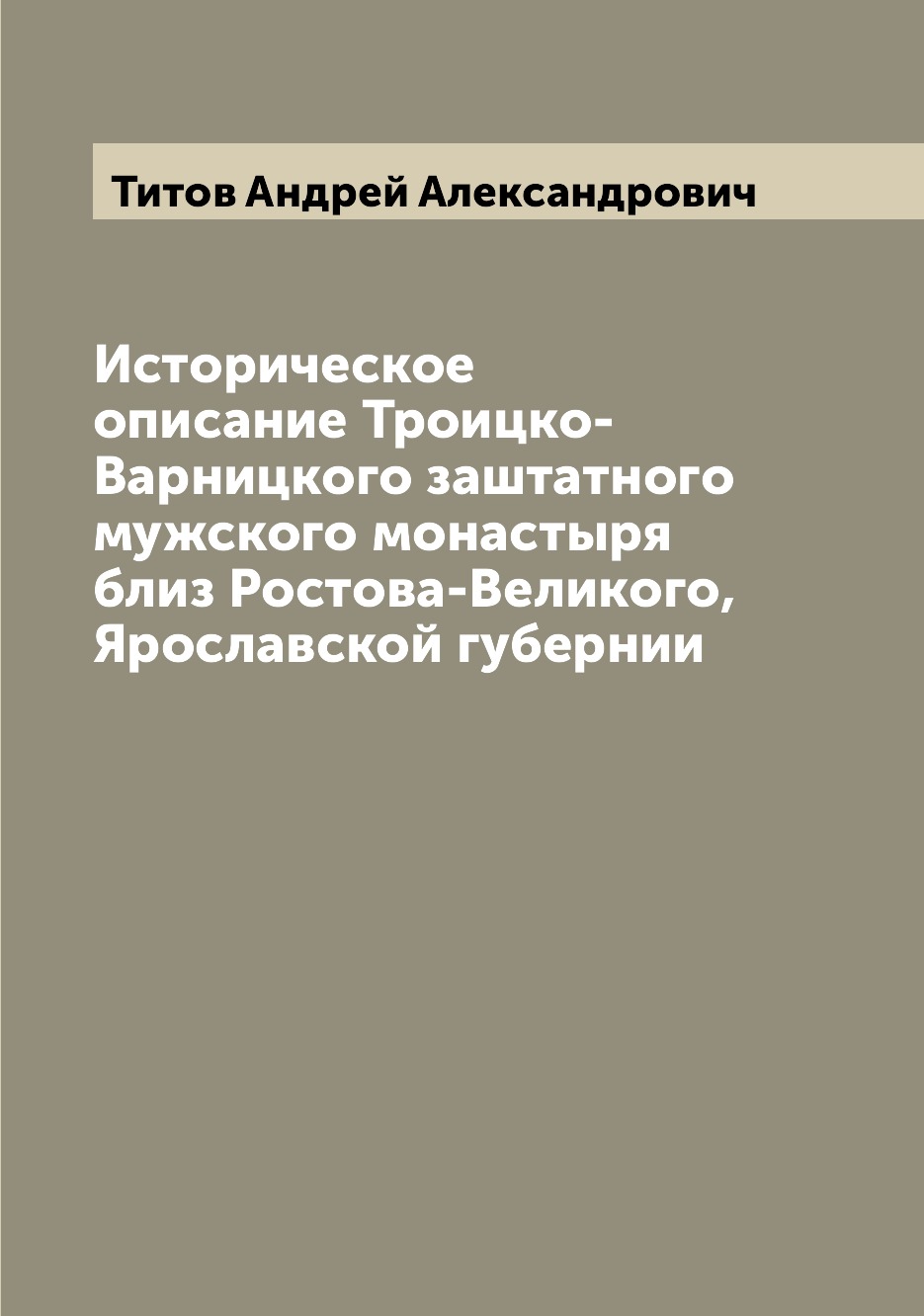 

Книга Историческое описание Троицко-Варницкого заштатного мужского монастыря близ Росто...