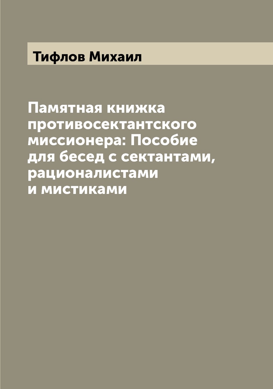 

Книга Памятная книжка противосектантского миссионера: Пособие для бесед с сектантами, р...