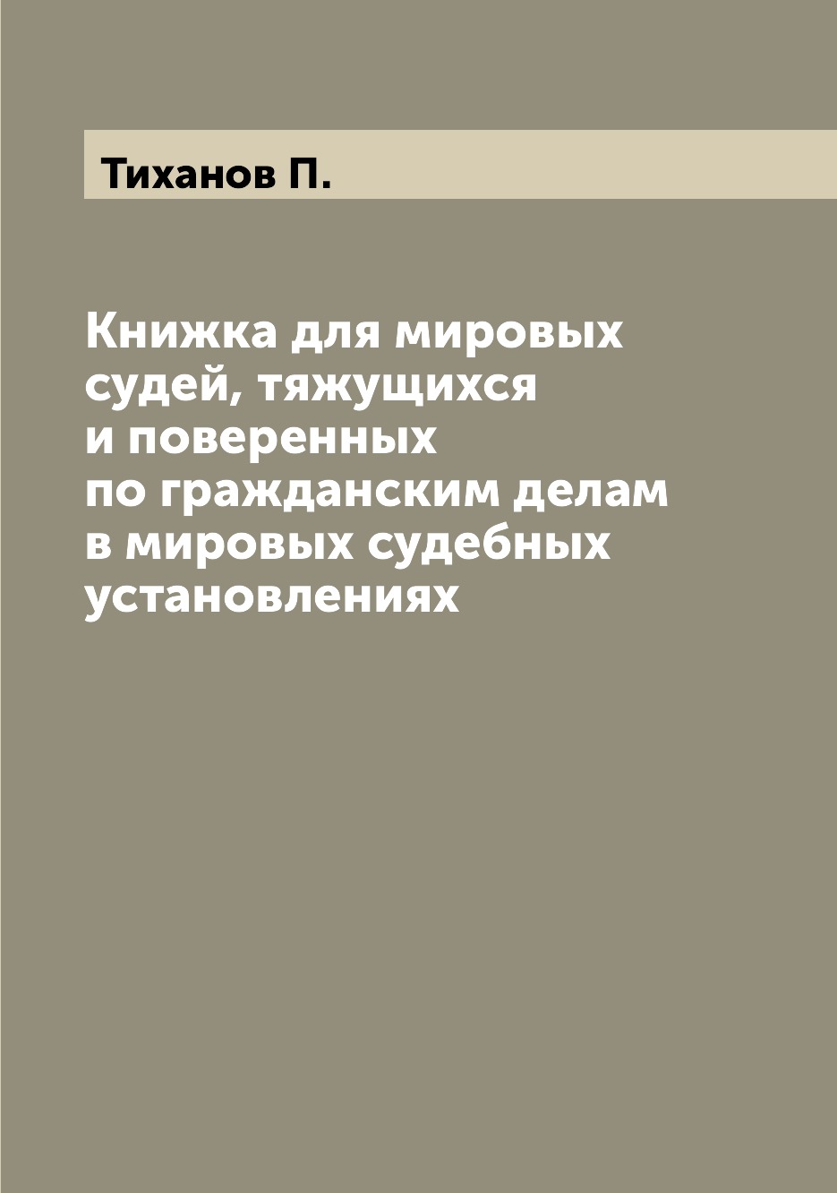 

Книжка для мировых судей, тяжущихся и поверенных по гражданским делам в мировых с...