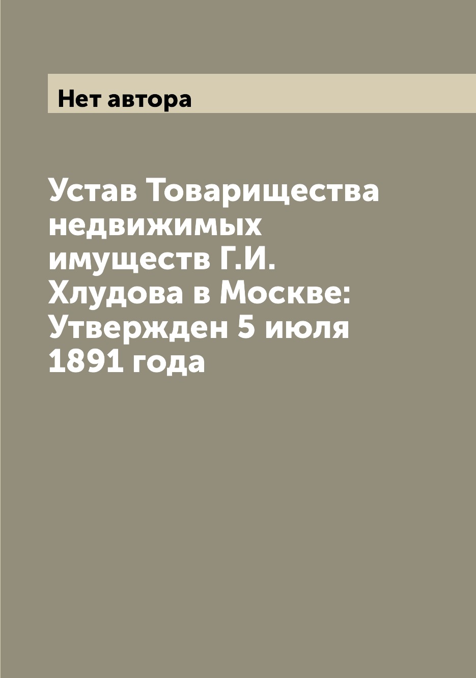 

Книга Устав Товарищества недвижимых имуществ Г.И. Хлудова в Москве: Утвержден 5 июля 18...