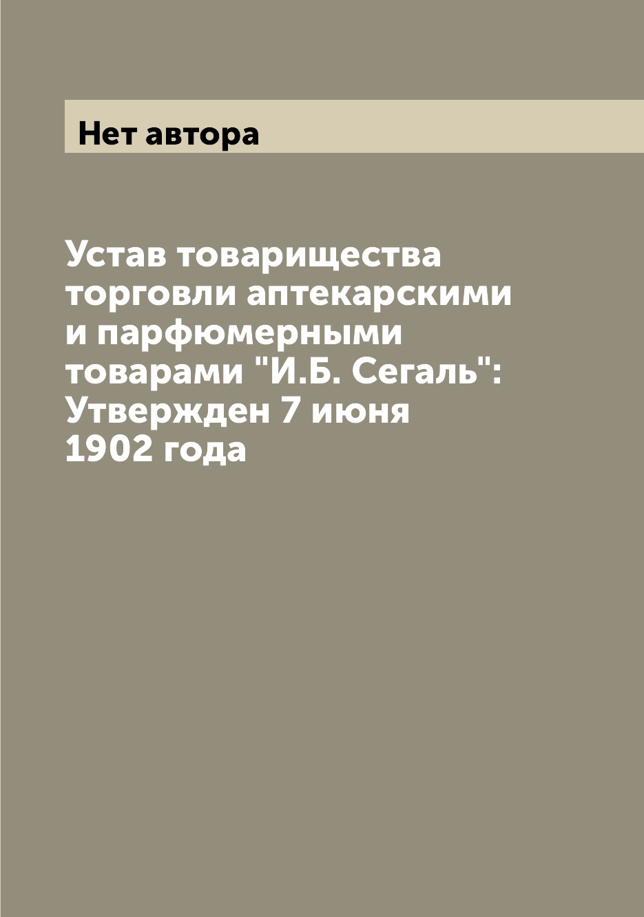 

Книга Устав товарищества торговли аптекарскими и парфюмерными товарами "И.Б. Сегаль": У...